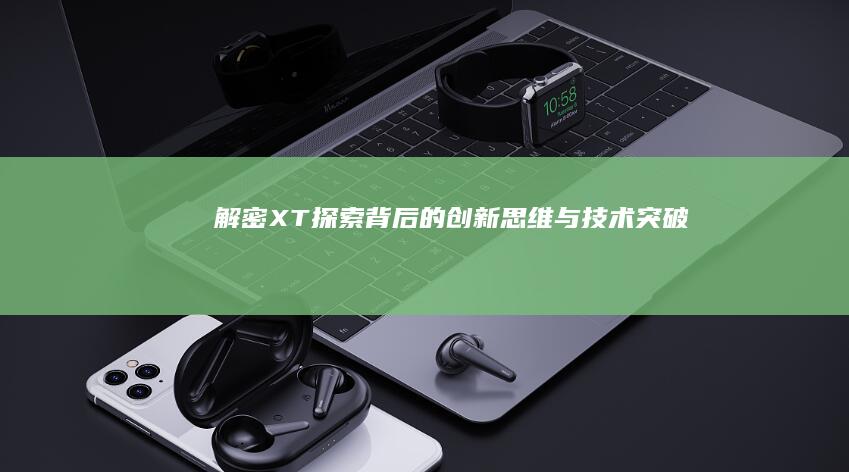 解密XT：探索背后的创新思维与技术突破